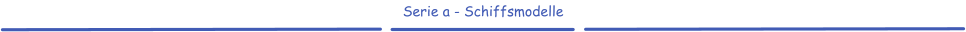 Serie a - Schiffsmodelle