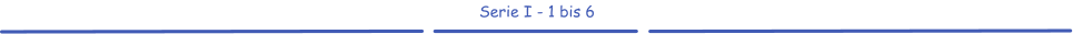 Serie I - 1 bis 6